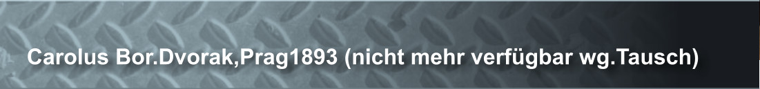 Carolus Bor.Dvorak,Prag1893 (nicht mehr verfgbar wg.Tausch)