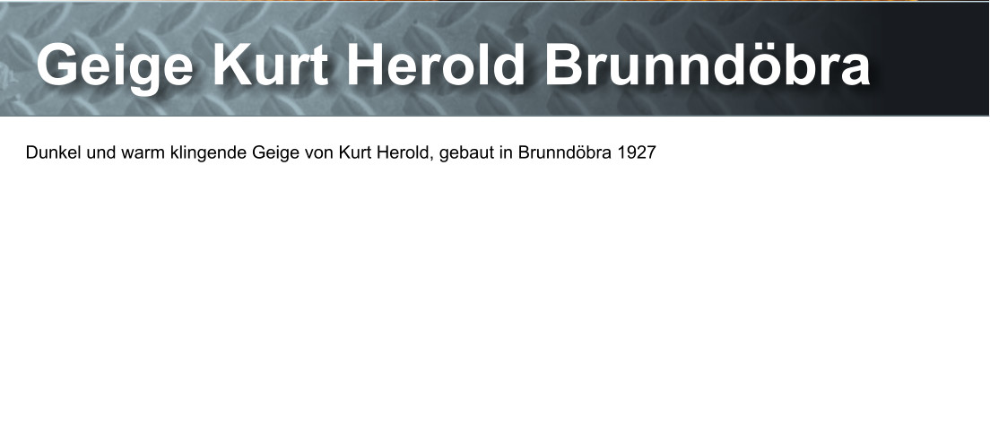 Geige Kurt Herold Brunndöbra Dunkel und warm klingende Geige von Kurt Herold, gebaut in Brunndöbra 1927