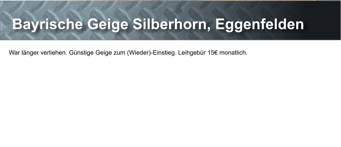 Bayrische Geige Silberhorn, Eggenfelden War länger verliehen. Günstige Geige zum (Wieder)-Einstieg. Leihgebür 15€ monatlich.